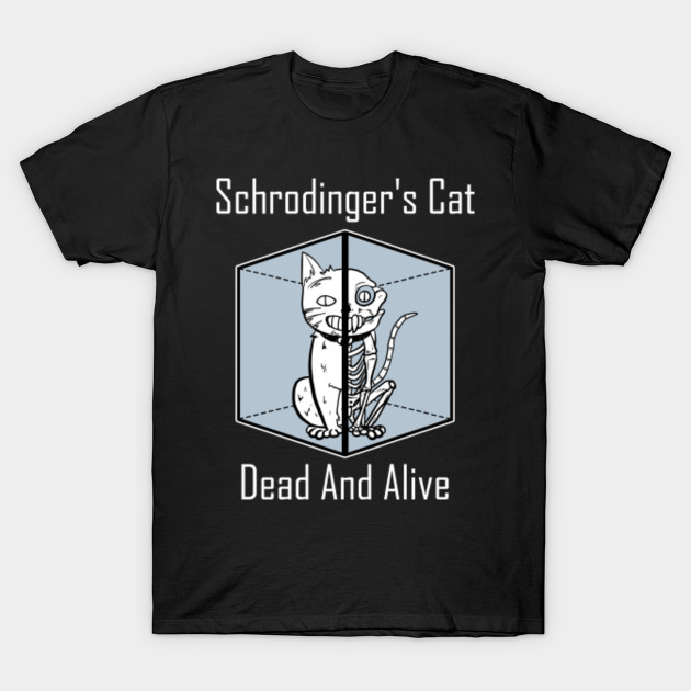 Schrodinger's Cat Dead And Alive Shirt Cat Lover Funny Science Geek Kitty Kitten Tshirt Gift Tee